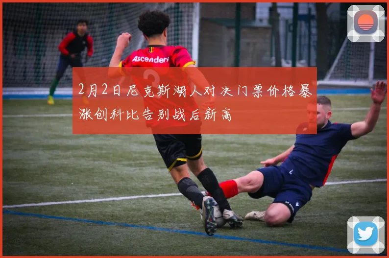 2月2日尼克斯湖人对决门票价格暴涨创科比告别战后新高