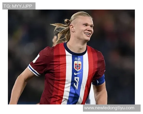 哈兰德带领挪威冲击世界杯自信满满状态最佳责任感强烈